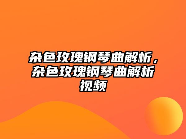 雜色玫瑰鋼琴曲解析，雜色玫瑰鋼琴曲解析視頻