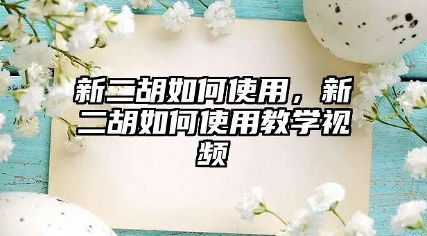 新二胡如何使用，新二胡如何使用教學視頻