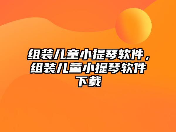 組裝兒童小提琴軟件，組裝兒童小提琴軟件下載