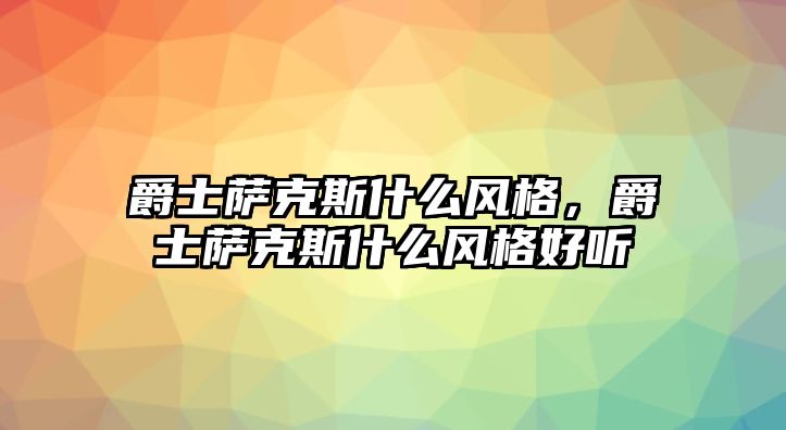 爵士薩克斯什么風格，爵士薩克斯什么風格好聽