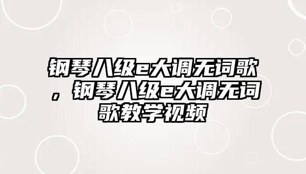 鋼琴八級e大調無詞歌，鋼琴八級e大調無詞歌教學視頻