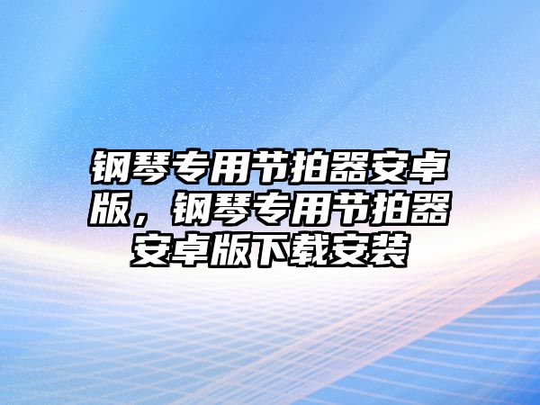 鋼琴專用節(jié)拍器安卓版，鋼琴專用節(jié)拍器安卓版下載安裝