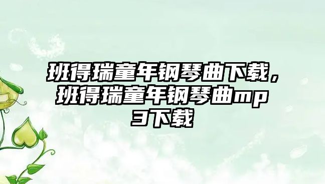 班得瑞童年鋼琴曲下載，班得瑞童年鋼琴曲mp3下載