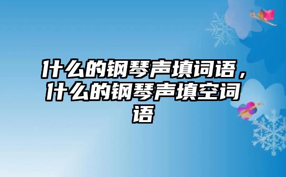 什么的鋼琴聲填詞語，什么的鋼琴聲填空詞語