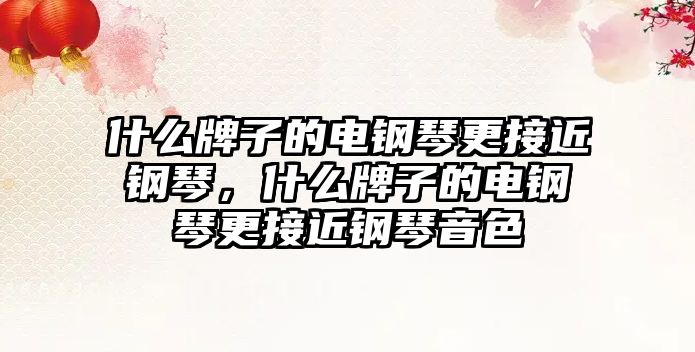 什么牌子的電鋼琴更接近鋼琴，什么牌子的電鋼琴更接近鋼琴音色