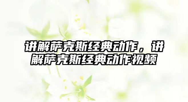 講解薩克斯經(jīng)典動作，講解薩克斯經(jīng)典動作視頻