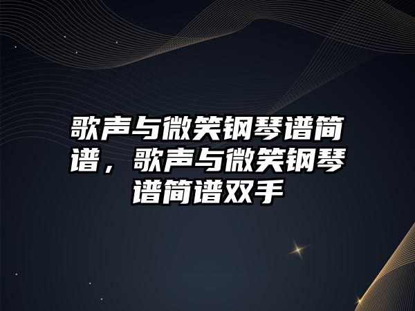 歌聲與微笑鋼琴譜簡譜，歌聲與微笑鋼琴譜簡譜雙手