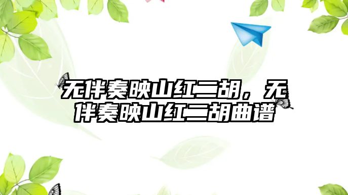 無伴奏映山紅二胡，無伴奏映山紅二胡曲譜