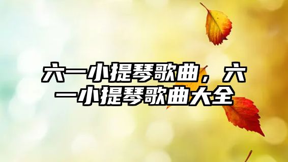 六一小提琴歌曲，六一小提琴歌曲大全