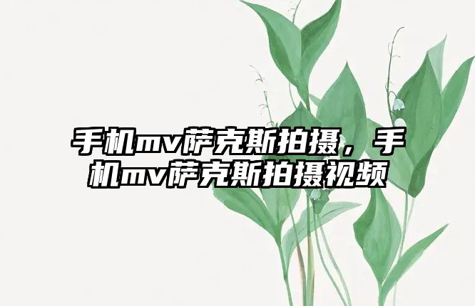 手機mv薩克斯拍攝，手機mv薩克斯拍攝視頻