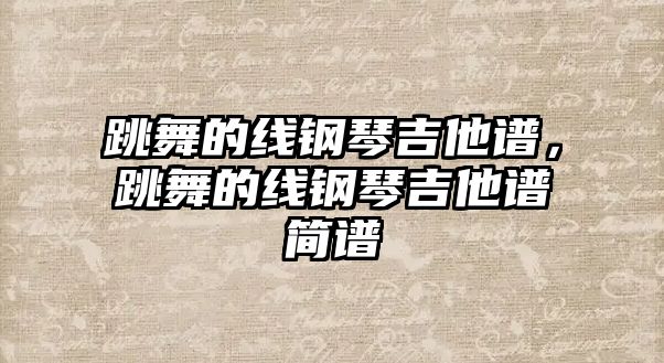 跳舞的線鋼琴吉他譜，跳舞的線鋼琴吉他譜簡譜