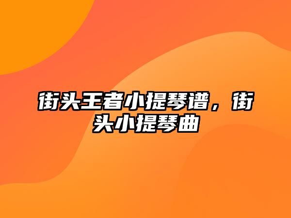 街頭王者小提琴譜，街頭小提琴曲