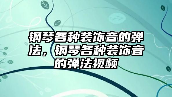 鋼琴各種裝飾音的彈法，鋼琴各種裝飾音的彈法視頻