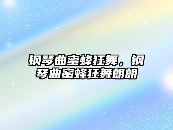 鋼琴曲蜜蜂狂舞，鋼琴曲蜜蜂狂舞朗朗