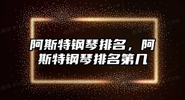 阿斯特鋼琴排名，阿斯特鋼琴排名第幾