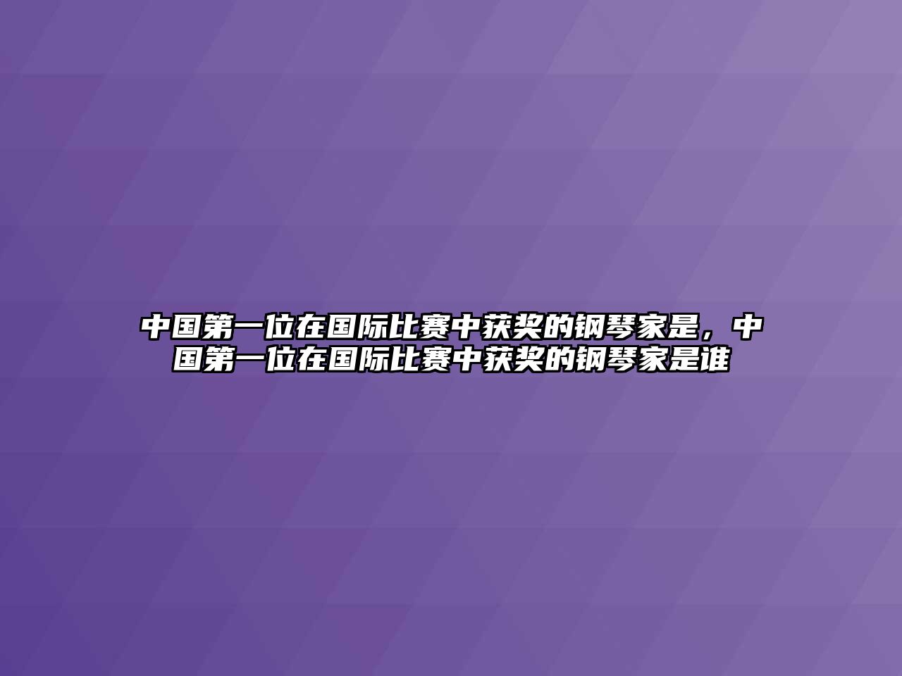 中國(guó)第一位在國(guó)際比賽中獲獎(jiǎng)的鋼琴家是，中國(guó)第一位在國(guó)際比賽中獲獎(jiǎng)的鋼琴家是誰(shuí)