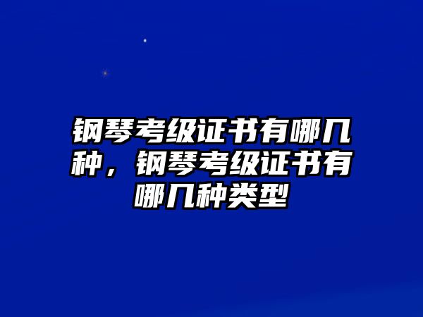 鋼琴考級證書有哪幾種，鋼琴考級證書有哪幾種類型