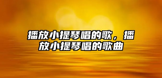 播放小提琴唱的歌，播放小提琴唱的歌曲