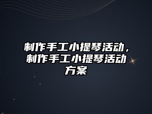 制作手工小提琴活動，制作手工小提琴活動方案