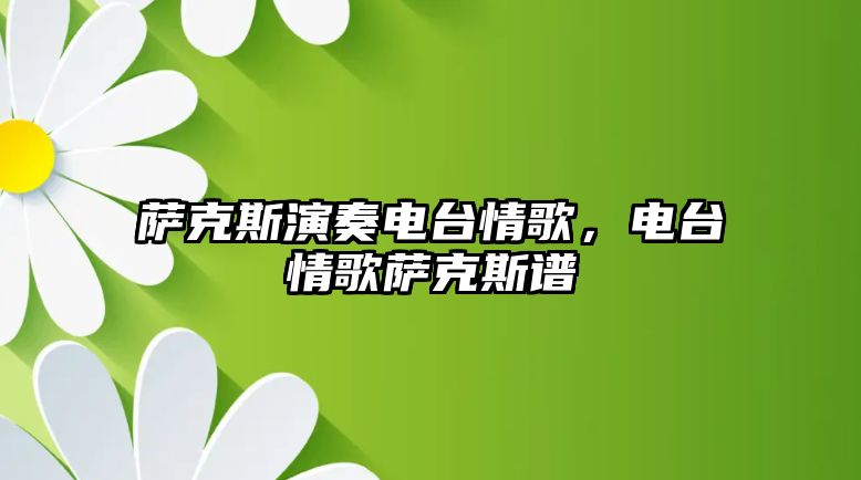 薩克斯演奏電臺情歌，電臺情歌薩克斯譜