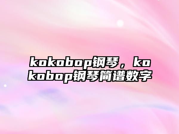 kokobop鋼琴，kokobop鋼琴簡(jiǎn)譜數(shù)字