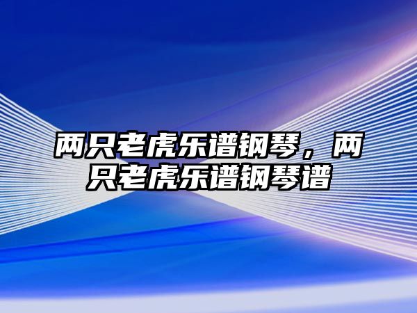 兩只老虎樂譜鋼琴，兩只老虎樂譜鋼琴譜