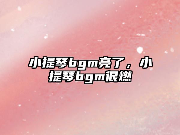 小提琴bgm亮了，小提琴bgm很燃