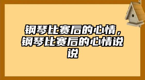 鋼琴比賽后的心情，鋼琴比賽后的心情說說