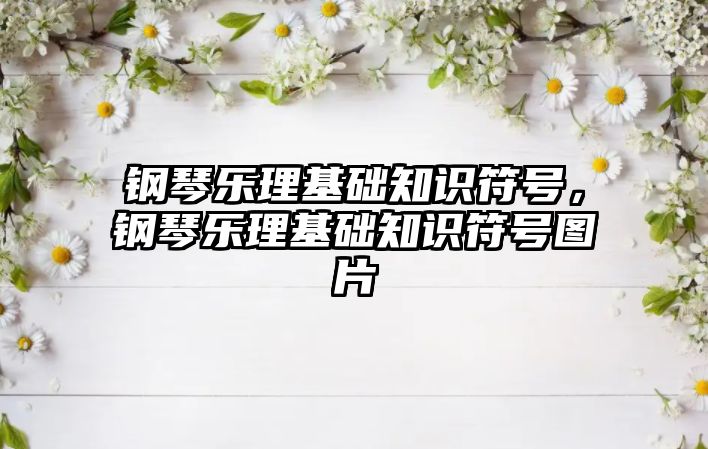 鋼琴樂理基礎知識符號，鋼琴樂理基礎知識符號圖片