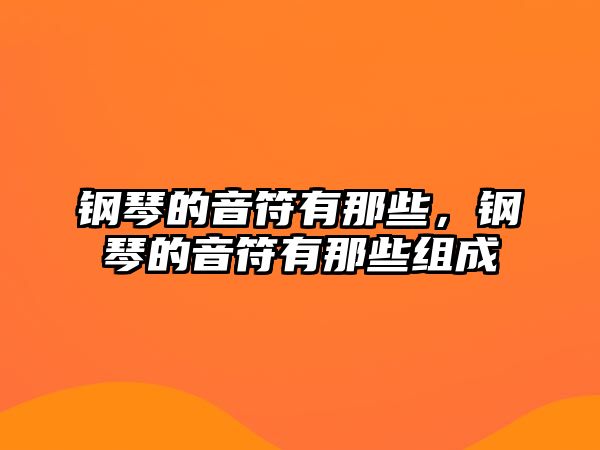 鋼琴的音符有那些，鋼琴的音符有那些組成