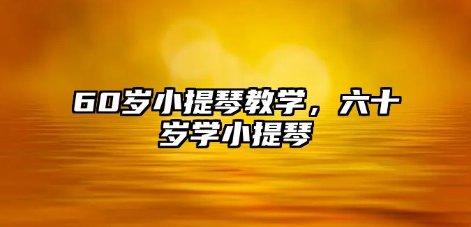 60歲小提琴教學(xué)，六十歲學(xué)小提琴