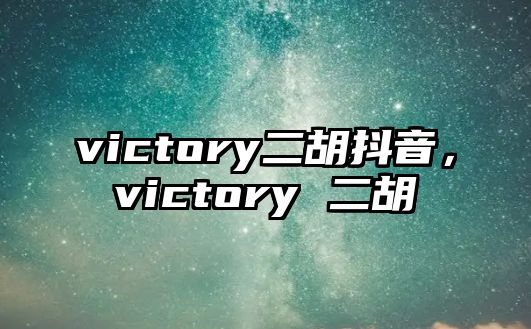 victory二胡抖音，victory 二胡