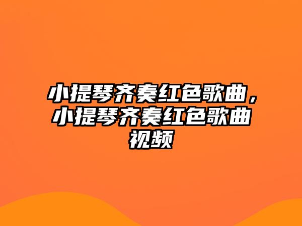 小提琴齊奏紅色歌曲，小提琴齊奏紅色歌曲視頻