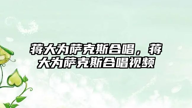 蔣大為薩克斯合唱，蔣大為薩克斯合唱視頻