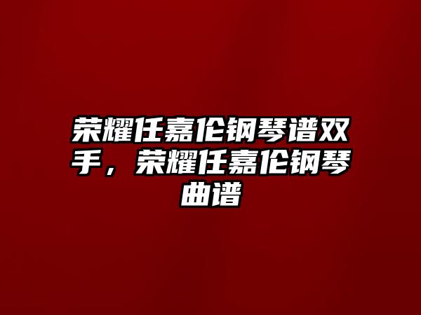 榮耀任嘉倫鋼琴譜雙手，榮耀任嘉倫鋼琴曲譜