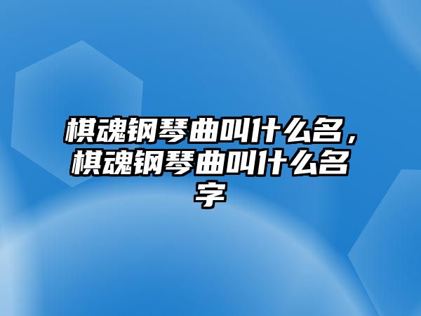 棋魂鋼琴曲叫什么名，棋魂鋼琴曲叫什么名字