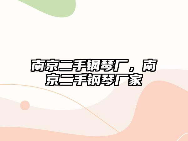 南京二手鋼琴廠，南京二手鋼琴廠家