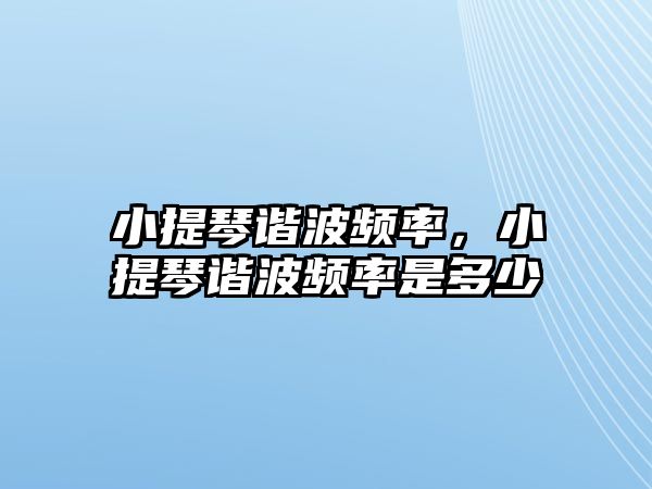 小提琴諧波頻率，小提琴諧波頻率是多少