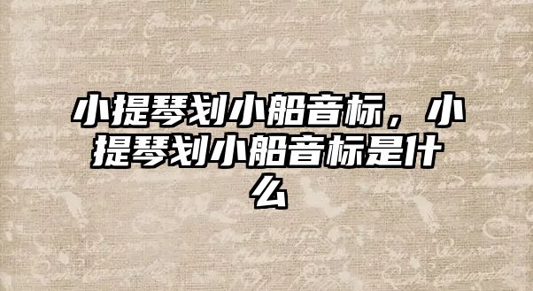 小提琴劃小船音標，小提琴劃小船音標是什么