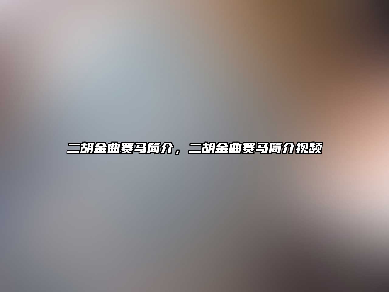 二胡金曲賽馬簡介，二胡金曲賽馬簡介視頻