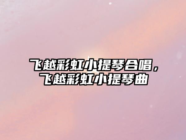 飛越彩虹小提琴合唱，飛越彩虹小提琴曲