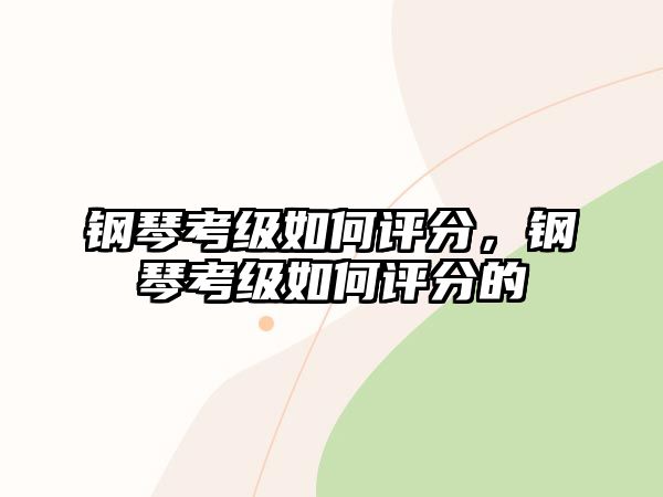 鋼琴考級如何評分，鋼琴考級如何評分的