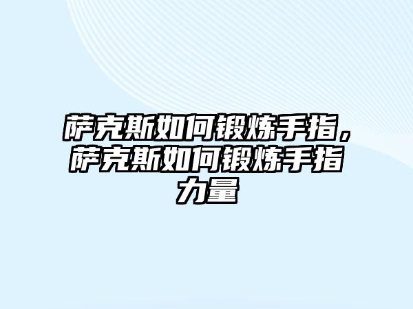 薩克斯如何鍛煉手指，薩克斯如何鍛煉手指力量