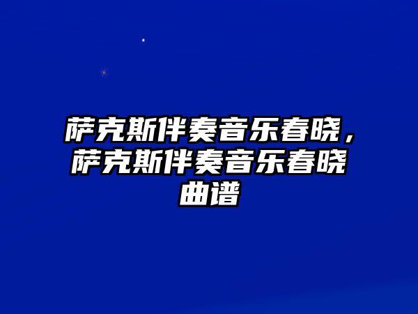 薩克斯伴奏音樂春曉，薩克斯伴奏音樂春曉曲譜