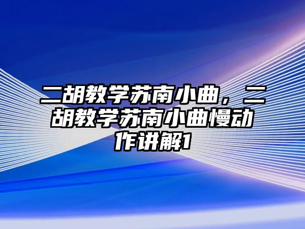 二胡教學蘇南小曲，二胡教學蘇南小曲慢動作講解1