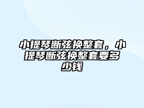 小提琴斷弦換整套，小提琴斷弦換整套要多少錢(qián)