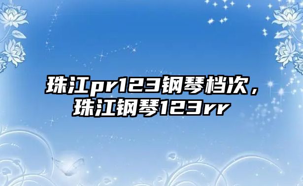 珠江pr123鋼琴檔次，珠江鋼琴123rr