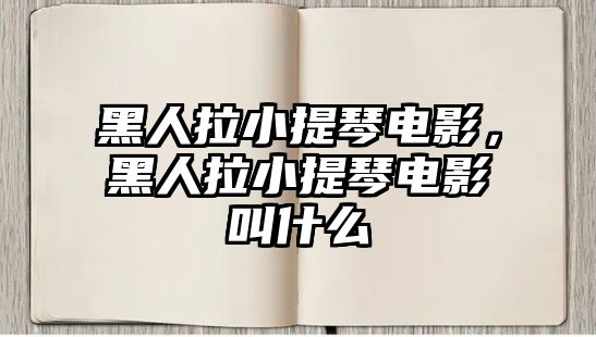 黑人拉小提琴電影，黑人拉小提琴電影叫什么