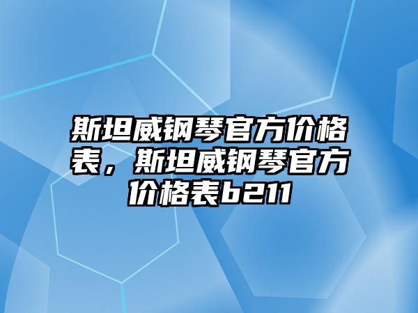 斯坦威鋼琴官方價(jià)格表，斯坦威鋼琴官方價(jià)格表b211