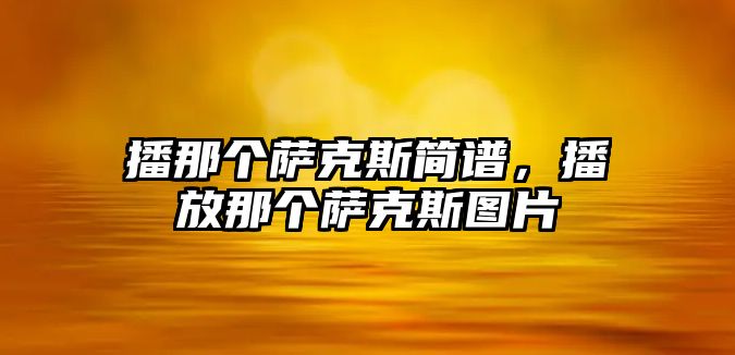 播那個薩克斯簡譜，播放那個薩克斯圖片